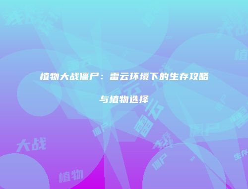 植物大战僵尸：雷云环境下的生存攻略与植物选择