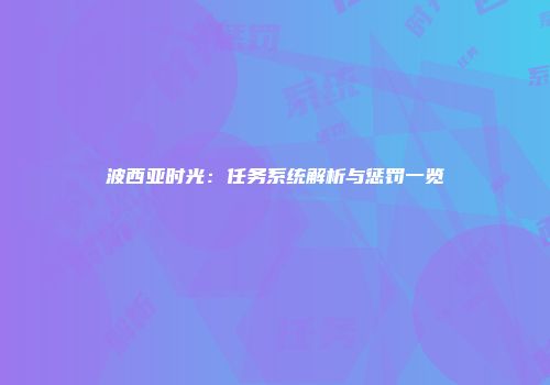 波西亚时光：任务系统解析与惩罚一览