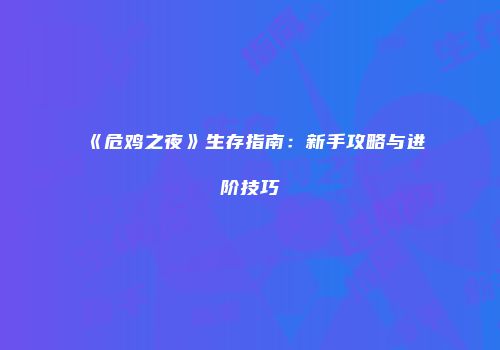 《危鸡之夜》生存指南：新手攻略与进阶技巧