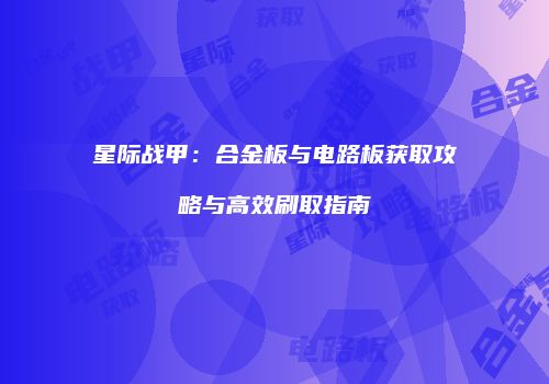 星际战甲：合金板与电路板获取攻略与高效刷取指南