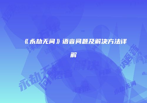 《永劫无间》语音问题及解决方法详解