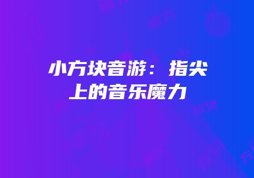 小方块音游：指尖上的音乐魔力