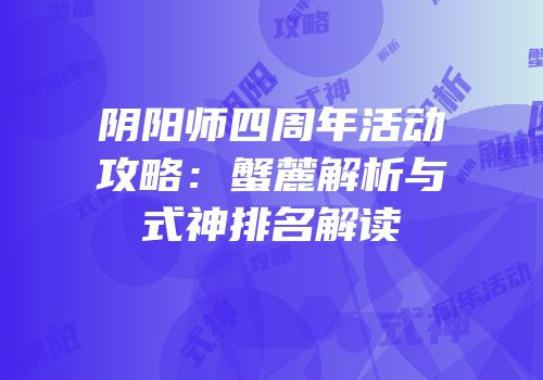 阴阳师四周年活动攻略：蟹麓解析与式神排名解读