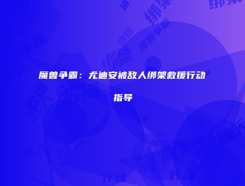 魔兽争霸：尤迪安被敌人绑架救援行动指导