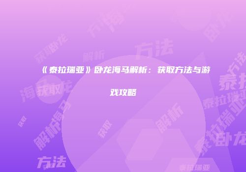 《泰拉瑞亚》卧龙海马解析：获取方法与游戏攻略