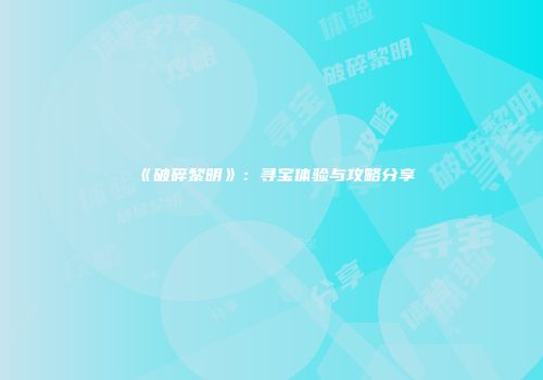 《破碎黎明》：寻宝体验与攻略分享