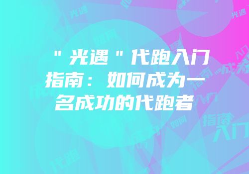 ＂光遇＂代跑入门指南：如何成为一名成功的代跑者