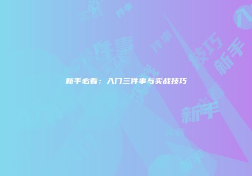新手必看：入门三件事与实战技巧