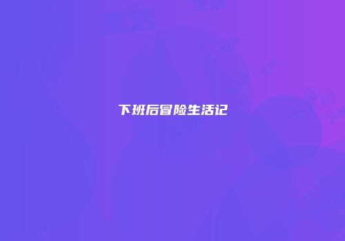 下班后冒险生活记