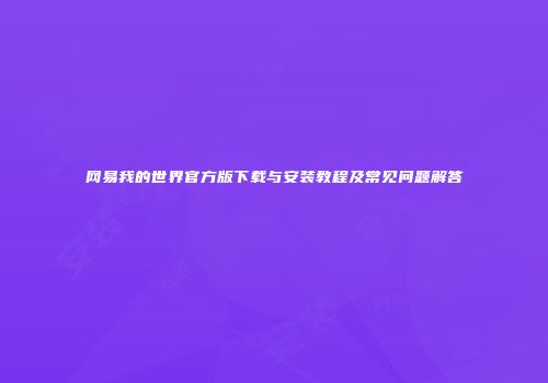 网易我的世界官方版下载与安装教程及常见问题解答
