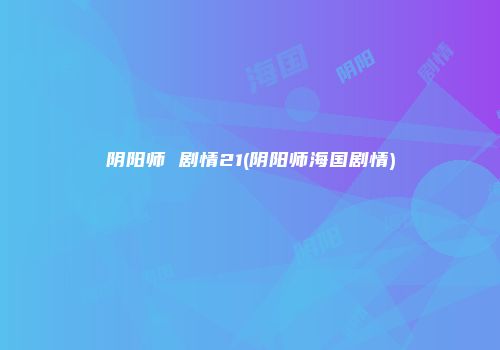 阴阳师 剧情21(阴阳师海国剧情)