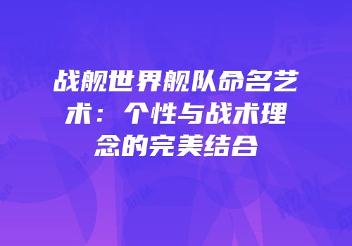 战舰世界舰队命名艺术：个性与战术理念的完美结合