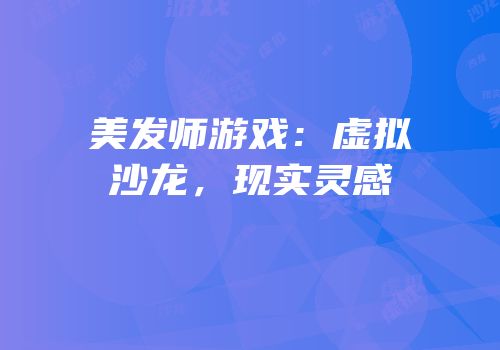 美发师游戏：虚拟沙龙，现实灵感