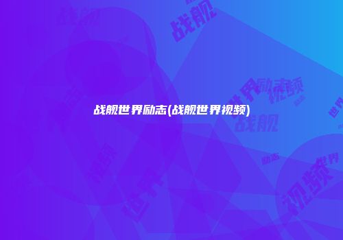 战舰世界励志(战舰世界视频)