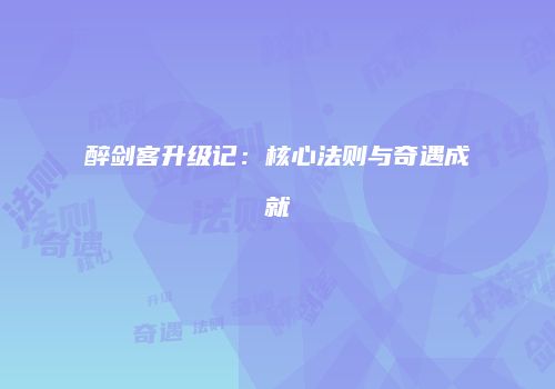 醉剑客升级记：核心法则与奇遇成就