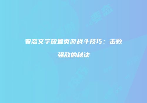 变态文字放置页游战斗技巧：击败强敌的秘诀