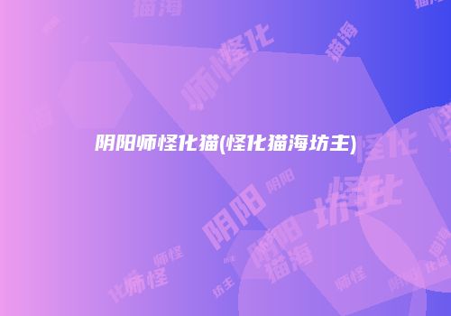 阴阳师怪化猫(怪化猫海坊主)