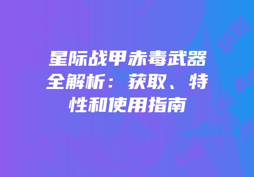 星际战甲赤毒武器全解析：获取、特性和使用指南