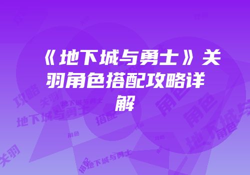 《地下城与勇士》关羽角色搭配攻略详解
