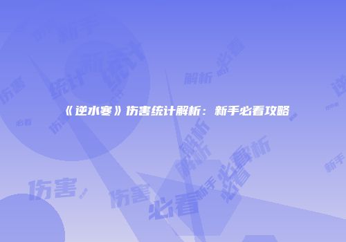 《逆水寒》伤害统计解析：新手必看攻略