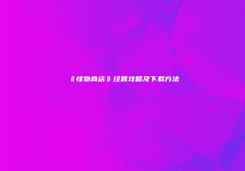 《怪物商店》经营攻略及下载方法