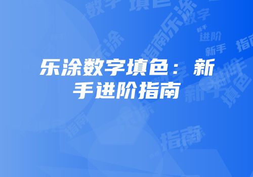 乐涂数字填色：新手进阶指南