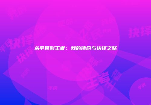 从平民到王者：我的使命与抉择之路