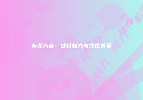 东北方言：独特魅力与文化符号