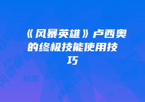 《风暴英雄》卢西奥的终极技能使用技巧