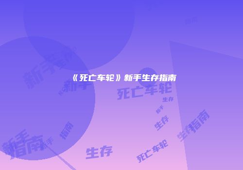 《死亡车轮》新手生存指南