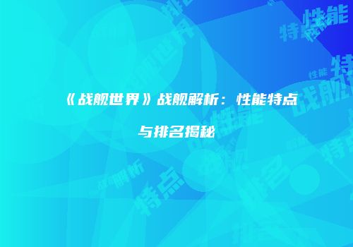 《战舰世界》战舰解析：性能特点与排名揭秘