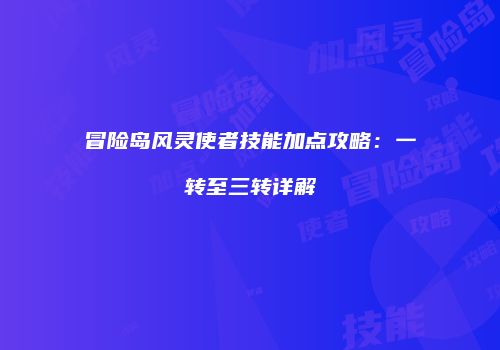 冒险岛风灵使者技能加点攻略：一转至三转详解