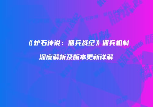 《炉石传说：佣兵战纪》佣兵机制深度解析及版本更新详解