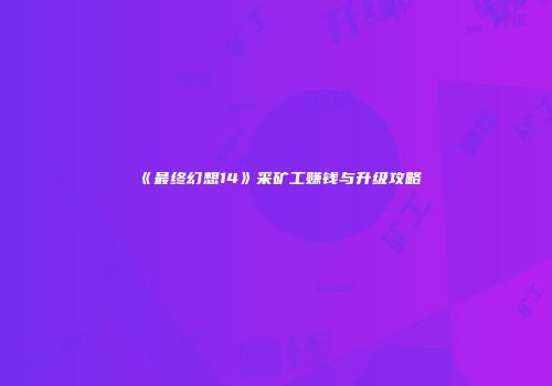 《最终幻想14》采矿工赚钱与升级攻略