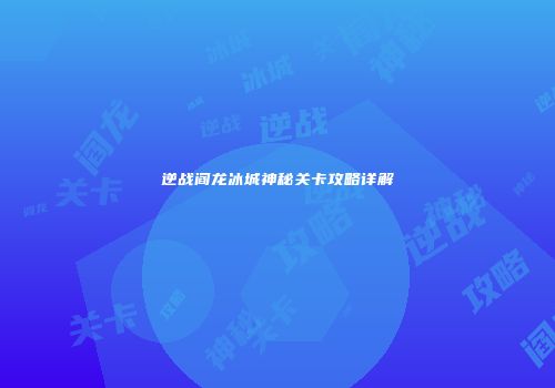 逆战阎龙冰城神秘关卡攻略详解