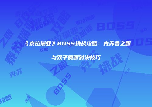 《泰拉瑞亚》BOSS挑战攻略：克苏鲁之眼与双子魔眼对决技巧