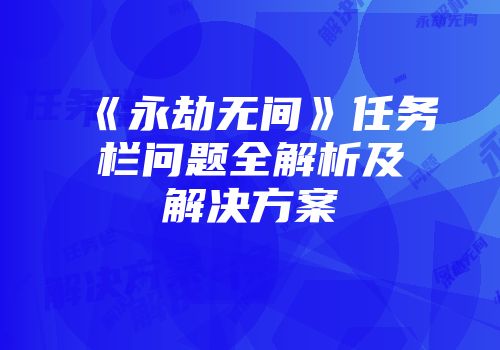 《永劫无间》任务栏问题全解析及解决方案