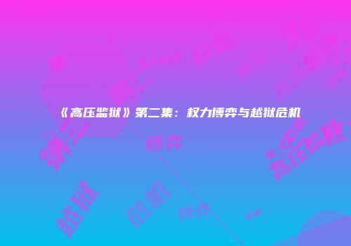 《高压监狱》第二集：权力博弈与越狱危机