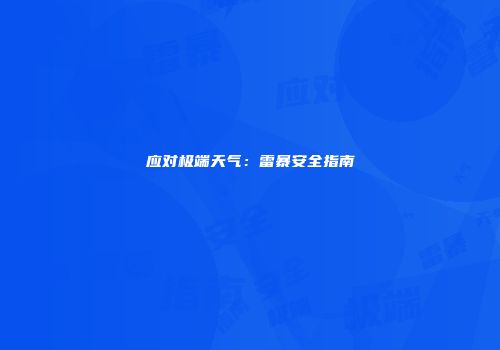 应对极端天气：雷暴安全指南
