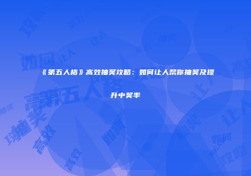 《第五人格》高效抽奖攻略：如何让人帮你抽奖及提升中奖率