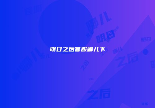 明日之后官服哪儿下