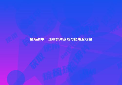 星际战甲：琉璃碎片获取与使用全攻略