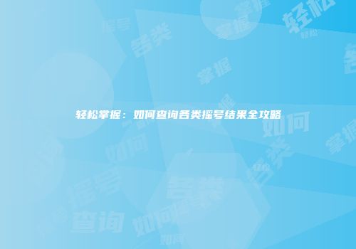 轻松掌握：如何查询各类摇号结果全攻略