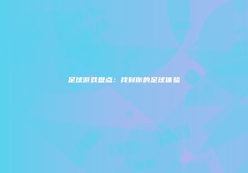 足球游戏盘点：找到你的足球体验
