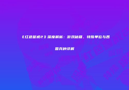 《红色警戒2》深度解析：游戏秘籍、特殊单位与各国兵种详解