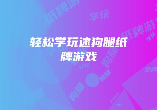 轻松学玩逮狗腿纸牌游戏