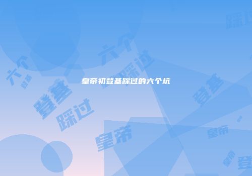 皇帝初登基踩过的六个坑