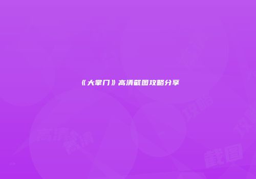 《大掌门》高清截图攻略分享
