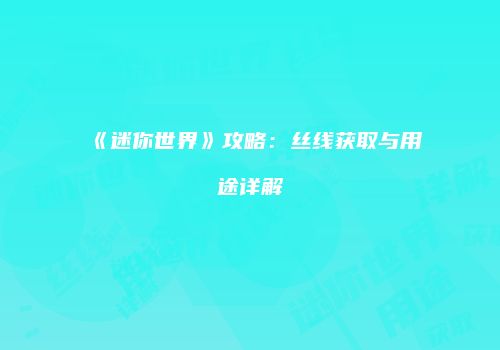 《迷你世界》攻略：丝线获取与用途详解