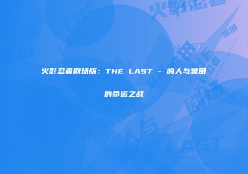 火影忍者剧场版：THE LAST - 鸣人与雏田的命运之战
